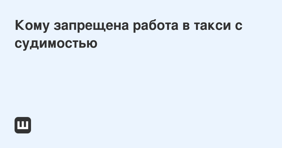 Кому запрещена работа в такси с судимостью | МоиШтрафы